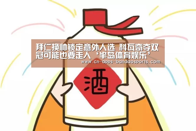 拜仁换帅锁定意外人选 科瓦奇夺双冠可能也要走人‘半岛体育娱乐’(图3) 半岛体育